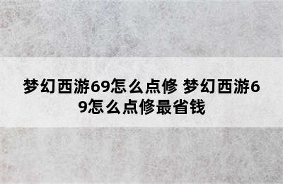 梦幻西游69怎么点修 梦幻西游69怎么点修最省钱